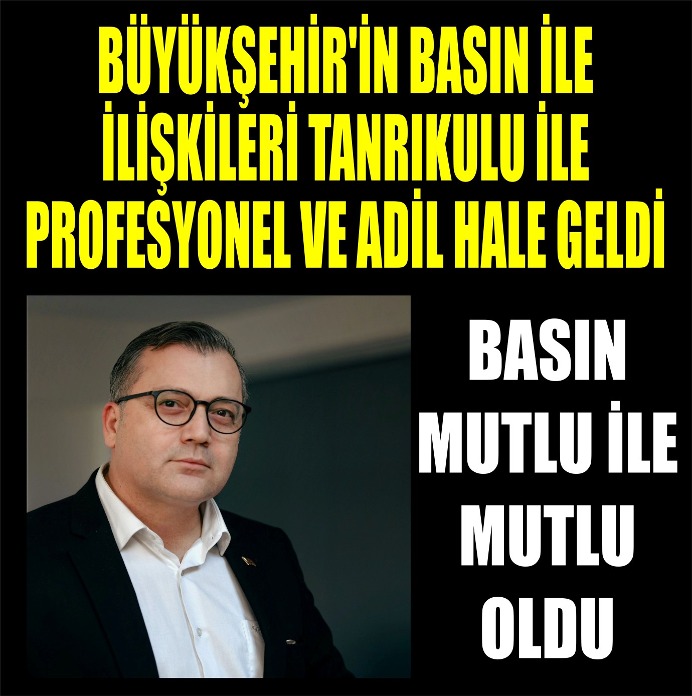BÜYÜKŞEHİR'İN BASIN İLE İLİŞKİLERİ TANRIKULU İLE PROFESYONEL VE ADİL HALE GELDİ
