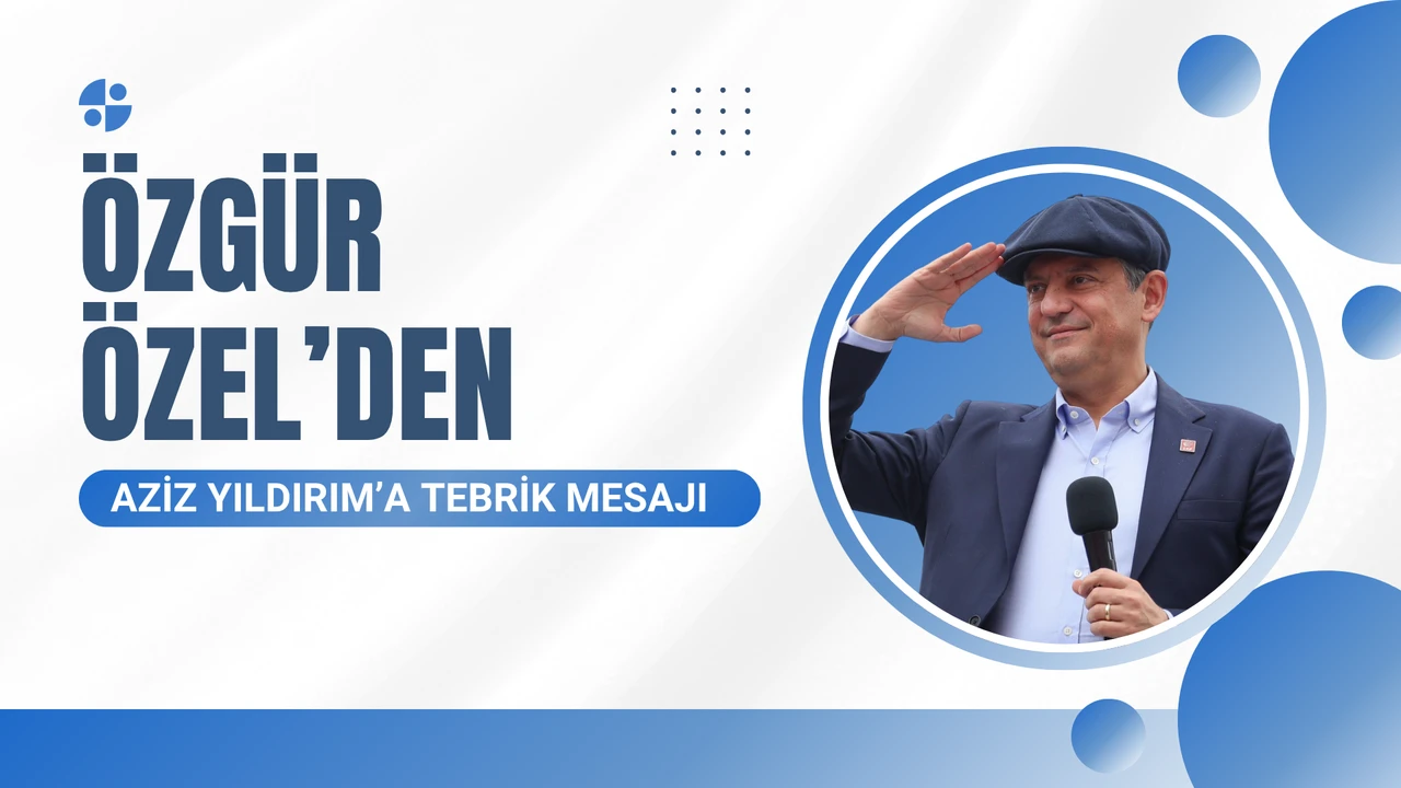 Özgür Özel’den Aziz Yıldırım’a Tebrik Mesajı